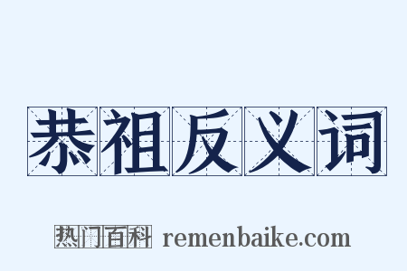 恭祖反义词是什么意思的图片